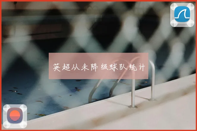 英超从未降级球队统计