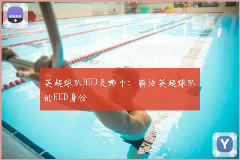 英超球队HUD是哪个：解读英超球队的HUD身份