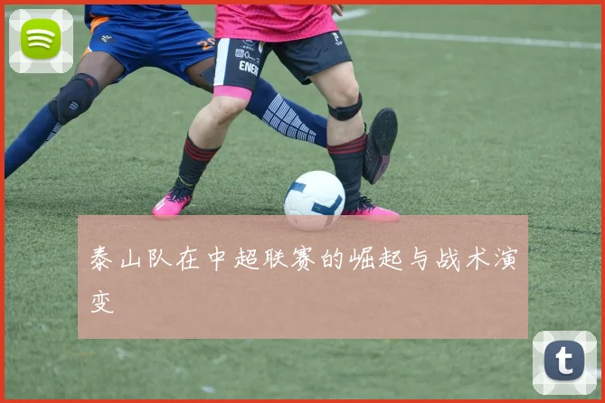 泰山队在中超联赛的崛起与战术演变